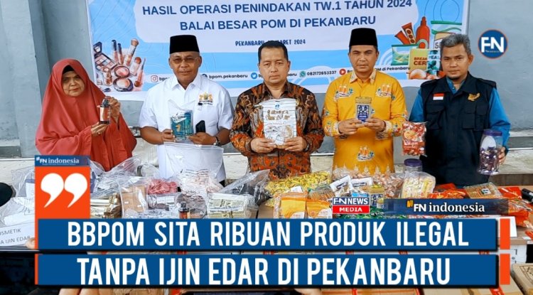 BBPOM Sita Ribuan Produk Ilegal Tanpa Ijin Edar di Pekanbaru